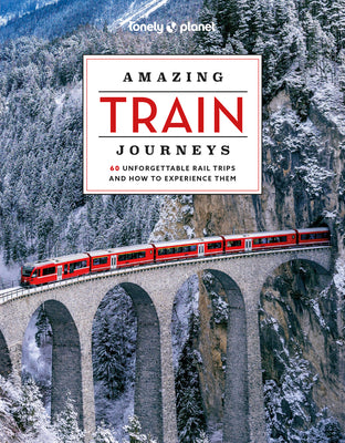 Lonely Planet Amazing Train Journeys 2