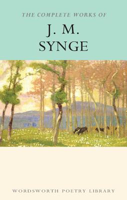 Complete Works J.M Synge (Wordsworth Poetry Library)