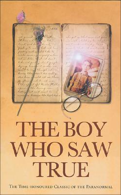 The Boy Who Saw True: The Time-Honoured Classic of the Paranormal