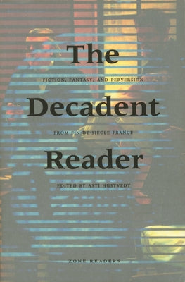 The Decadent Reader: Fiction, Fantasy, and Perversion from Fin-de-Sicle France