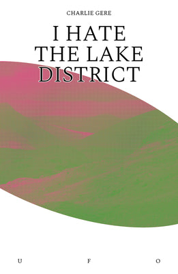 I Hate the Lake District (Goldsmiths Press / Unidentified Fictional Objects)