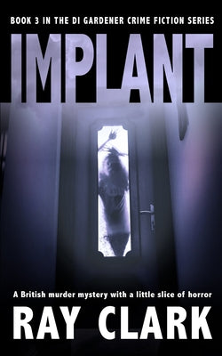 IMPLANT: A British murder mystery with a little slice of horror (The DI Gardener crime fiction series)