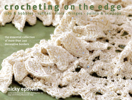 Crocheting on the Edge: Ribs & Bobbles*Ruffles*Flora*Fringes*Points & Scallops