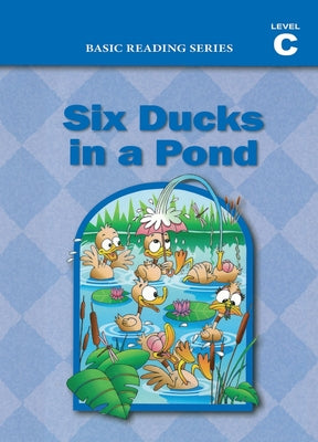 Six Ducks in a Pond (Level C Reader), Basic Reading Series: Classic Phonics Program for Beginning Readers, ages 5-8, illus., 160 pages