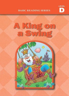 Basic Reading Series, Level D Reader, A King on a Swing: Classic Phonics Program for Beginning Readers, ages 5-8, illus., 192 pages (Basic Reading ... Program for Beginning Readers, ages 5-8)