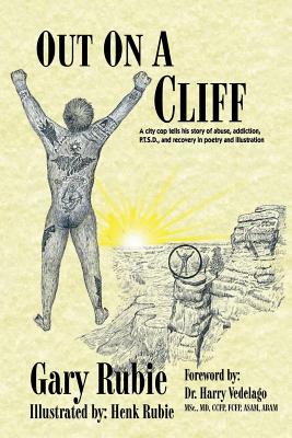 Out On A Cliff: A city cop tells his story of abuse, addiction, P.T.S.D., and recovery in poetry and illustration