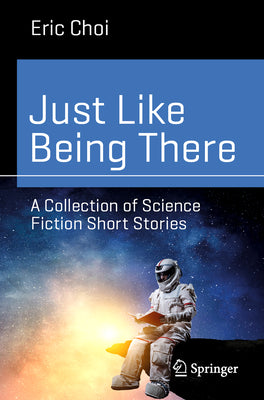 Just Like Being There: A Collection of Science Fiction Short Stories (Science and Fiction)