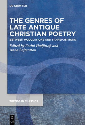 The Genres of Late Antique Christian Poetry: Between Modulations and Transpositions (Trends in Classics - Supplementary Volumes, 86)