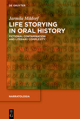 Life Storying in Oral History: Fictional Contamination and Literary Complexity (Narratologia, 85)