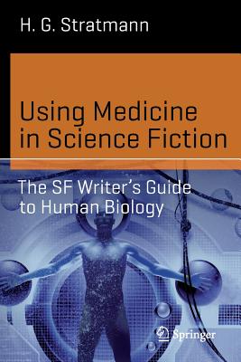 Using Medicine in Science Fiction: The SF Writers Guide to Human Biology (Science and Fiction)