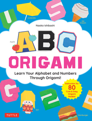 ABC Origami: Learn Your Alphabet and Numbers Through Origami! (80 Cute & Easy Paper Models!)