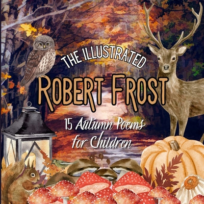 The Illustrated Robert Frost: 15 Autumn Poems for Children: Robert Frost Kids Book, Autumn Poetry, Robert Frost Poetry for Kids, Robert Frost ... Poems Robert Frost, Robert Frost October