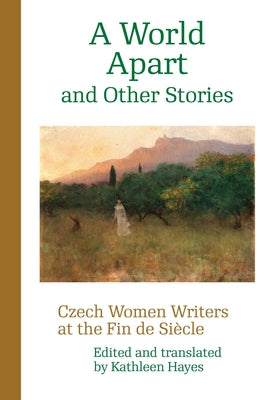 A World Apart and Other Stories: Czech Women Writers at the Fin de Sicle (Modern Czech Classics)