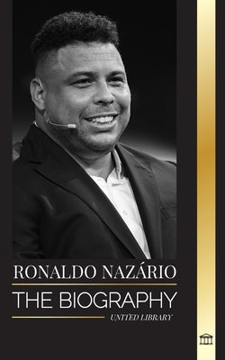 Ronaldo Nazrio: The biography of the greatest Brazilian professional football (soccer) striker (Athletes)