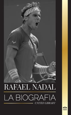 Rafael Nadal: La biografa del mejor tenista profesional espaol (Atletas) (Spanish Edition)