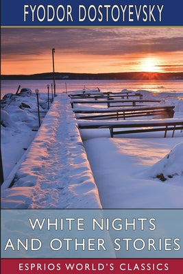 White Nights and Other Stories (Esprios Classics): Translated by Constance Garnett