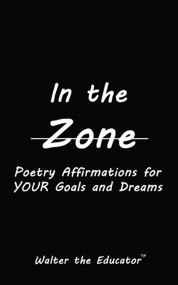 In the Zone: Poetry Affirmations for Your Goals and Dreams