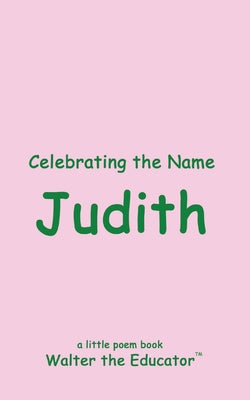 Celebrating the Name Judith (The Poetry of First Names Book)