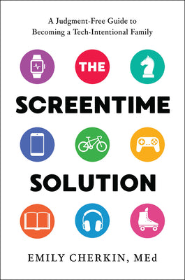 The Screentime Solution: A Judgment-Free Guide to Becoming a Tech-Intentional Family