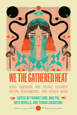 We the Gathered Heat: Asian American and Pacific Islander Poetry, Performance, and Spoken Word