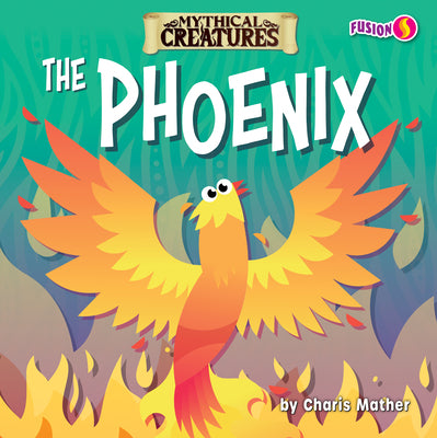 The Phoenix - Basic Nonfiction Reading for Grades 2-3 with Exciting Illustrations & Photos - Developmental Learning for Young Readers - Fusion Books Collection (Mythical Creatures)