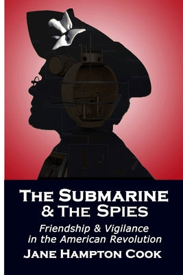 The Submarine and the Spies: Friendship and Vigilance in the American Revolution (Valor & Virtue Fiction)