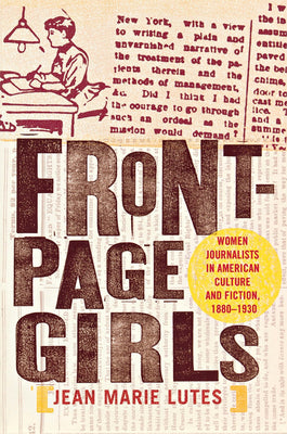 Front-Page Girls: Women Journalists in American Culture and Fiction, 18801930