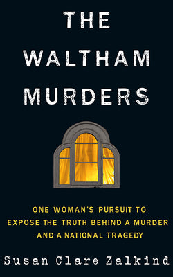 The Waltham Murders: One Womans Pursuit to Expose the Truth Behind a Murder and a National Tragedy